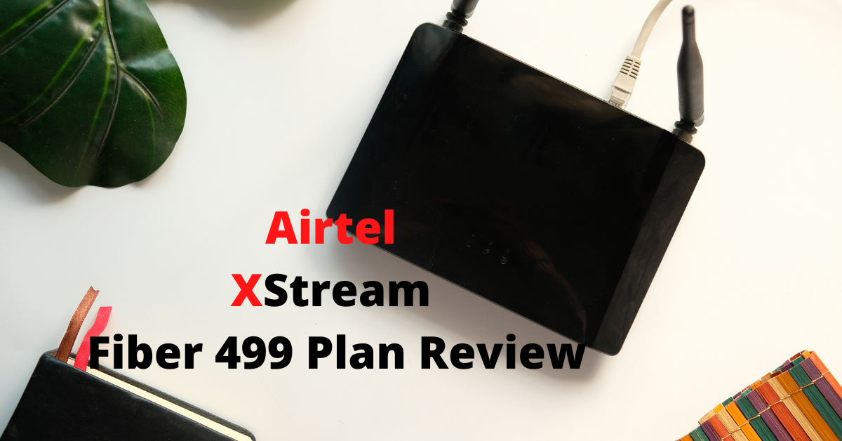 Airtel XStream Fiber 499 Plan Review