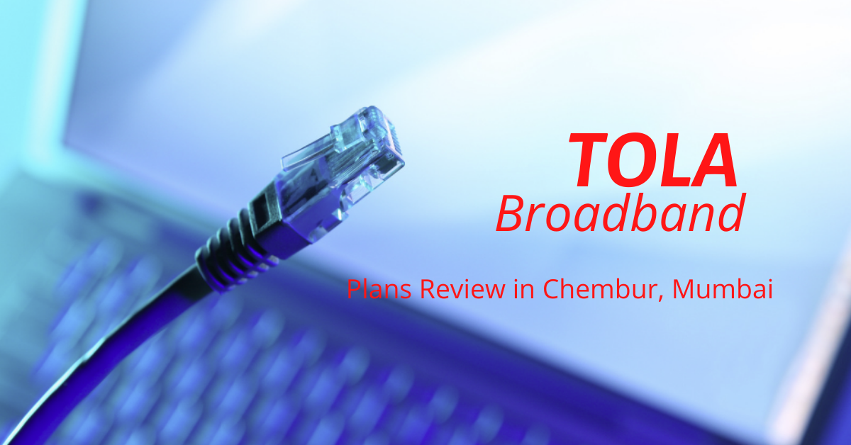 Tola Broadband Plans Review in Chembur, Mumbai